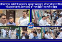 दिल्ली के निगम पार्षदो ने उत्तम नगर पहुंचकर शोकाकुल परिवार से मिले, न्याय दिलाने का भरोसा दिया