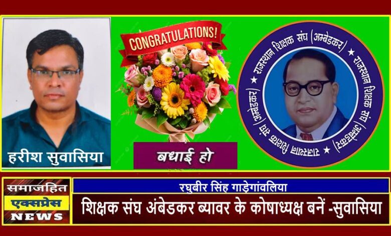 शिक्षक संघ अंबेडकर ब्यावर के कोषाध्यक्ष बनें -सुवासिया